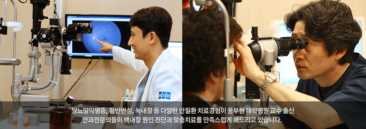 당뇨망막병증, 황반변성, 녹내장 등 다양한 안질환 치료경험이 풍부한 대학병원 교수 출신 안과전문의들이 백내장 원인 진단과 맞춤치료를 만족스럽게 해드리고 있습니다.